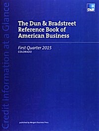 The Dun & Bradstreet Reference Book of American Business Colorado First Quarter 2015 (Paperback)