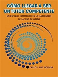 C?o llegar a ser un tutor competente: Un enfoque estrat?ico en la elaboraci? de la tesis de grado (Paperback)