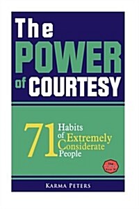 The Power of Courtesy: 71 Habits of Extremely Considerate People (Paperback)