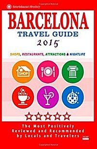 Barcelona Travel Guide 2015: Shops, Restaurants, Attractions, Entertainment & Nightlife in Barcelona, Spain (City Travel Guide 2015) (Paperback)