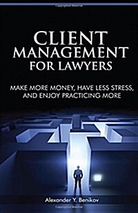 Client Management for Lawyers: Make More Money, Have Less Stress, and Enjoy Practicing More (Paperback)