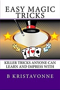 Easy Magic Tricks: Killer Tricks Anyone Can Learn and Impress with (Paperback)