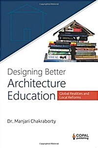 Designing Better Architecture Education: Global Realities and Local Reforms (Paperback)