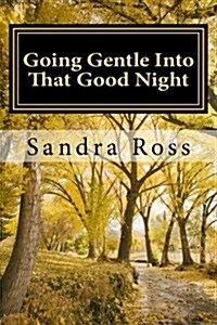 Going Gentle Into That Good Night: A Practical and Informative Guide for Fulfilling the Circle of Life for Our Loved Ones with Dementias and Alzheimer (Paperback)