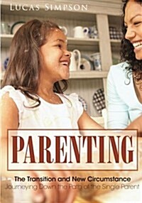 Parenting: The Transition and New Circumstance - Journeying Down the Path of the Single Parent (Paperback)