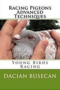 Racing Pigeons Advanced Techniques: Young Birds Racing (Paperback)