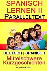 Spanisch Lernen II - Paralleltext - Mittelschwere Kurzgeschichten (Deutsch - Spanisch) (Paperback)