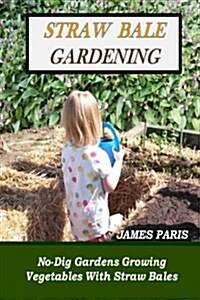 Straw Bale Gardening: No-Dig Gardens Growing Vegetables with Straw Bales (Paperback)