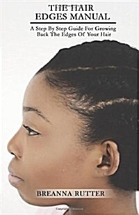 The Hair Edges Manual: A Step by Step Guide for Growing Back the Edges of Your Hair (Paperback)