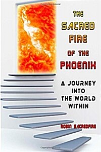 The Sacred Fire of the Phoenix: A Journey Into the World Within (Paperback)