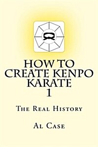 How to Create Kenpo Karate 1: The Real History (Paperback)