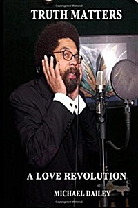 Truth Matters a Love Revolution: Michael Dailey Present Cornel West Americas Most Wanted (Paperback)