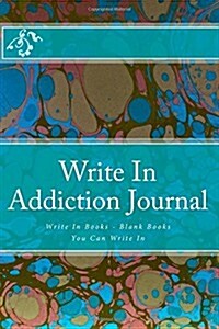 Write in Addiction Journal: Write in Books - Blank Books You Can Write in (Paperback)