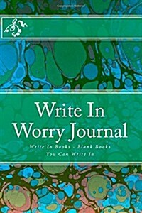 Write in Worry Journal: Write in Books - Blank Books You Can Write in (Paperback)