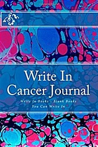 Write in Cancer Journal: Write in Books - Blank Books You Can Write in (Paperback)