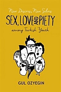 New Desires, New Selves: Sex, Love, and Piety Among Turkish Youth (Hardcover)