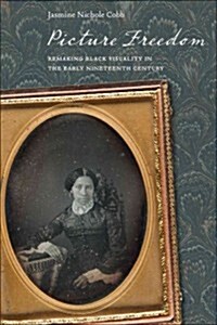 Picture Freedom: Remaking Black Visuality in the Early Nineteenth Century (Hardcover)