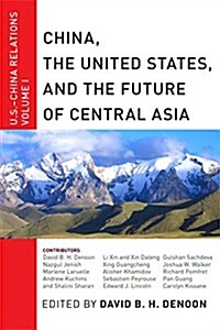 China, the United States, and the Future of Central Asia: U.S.-China Relations, Volume I (Paperback)