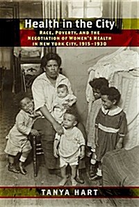 Health in the City: Race, Poverty, and the Negotiation of Womens Health in New York City, 1915-1930 (Hardcover)