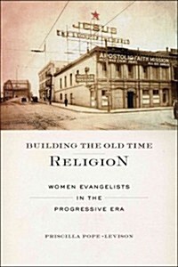 Building the Old Time Religion: Women Evangelists in the Progressive Era (Paperback)