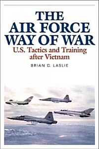 The Air Force Way of War: U.S. Tactics and Training After Vietnam (Hardcover)