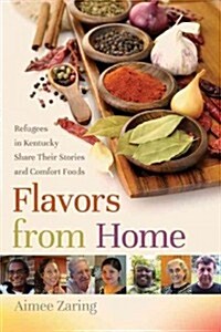 Flavors from Home: Refugees in Kentucky Share Their Stories and Comfort Foods (Hardcover)