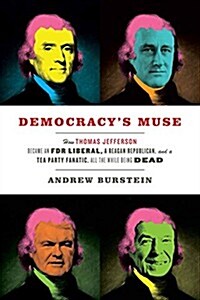 Democracys Muse: How Thomas Jefferson Became an FDR Liberal, a Reagan Republican, and a Tea Party Fanatic, All the While Being Dead (Hardcover)