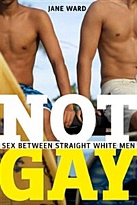 Not Gay: Sex Between Straight White Men (Paperback)
