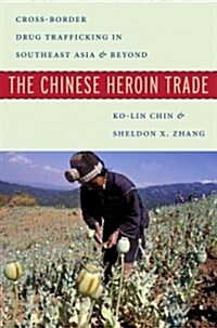 The Chinese Heroin Trade: Cross-Border Drug Trafficking in Southeast Asia and Beyond (Hardcover)