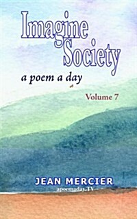 Imagine Society: A Poem a Day - Volume 7: Jean Merciers a Poem a Day Series (Paperback)