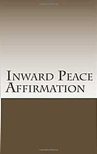 Inward Peace Affirmation: Achieve Nirvana and Better Peace Through Affirmation (Paperback)