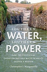 Southern Water, Southern Power: How the Politics of Cheap Energy and Water Scarcity Shaped a Region (Hardcover)