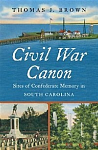 Civil War Canon: Sites of Confederate Memory in South Carolina (Hardcover)