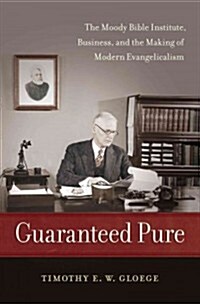 Guaranteed Pure: The Moody Bible Institute, Business, and the Making of Modern Evangelicalism (Hardcover)