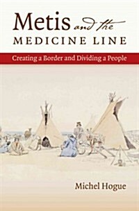 Metis and the Medicine Line: Creating a Border and Dividing a People (Paperback)