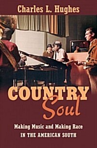 Country Soul: Making Music and Making Race in the American South (Hardcover)