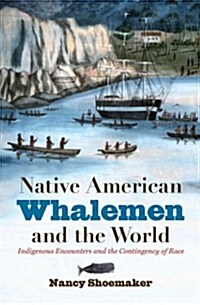 Native American Whalemen and the World: Indigenous Encounters and the Contingency of Race (Hardcover)