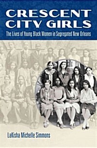 Crescent City Girls: The Lives of Young Black Women in Segregated New Orleans (Paperback)