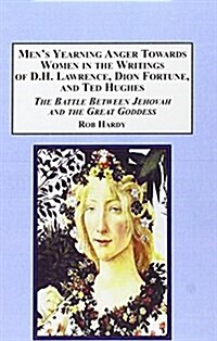 Mens Yearning Anger Toward Women in the Writings of D.h. Lawrence, Dion Fortune, and Ted Hughes (Hardcover)