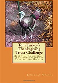 Tom Turkeys Thanksgiving Trivia Challenge: More Than 60 Questions and Answers about the Thanksgiving Holiday (Paperback)