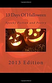 13 Days of Halloween 2013: Spooky Fiction and Poetry (Paperback)