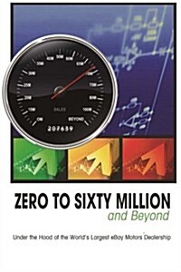Zero to Sixty Million: Under the Hood of the Worlds Largest Ebay Motors Dealer (Paperback)