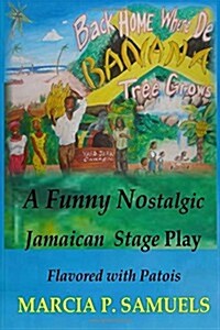 Back Home Where de Banana Tree Grows: A Comedy Nostalgic Jamaican Stage Play (Paperback)