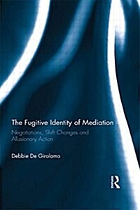 The Fugitive Identity of  Mediation : Negotiations, Shift Changes and Allusionary Action (Paperback)