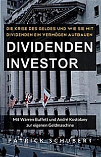 Dividenden Investor: Die Krise des Geldes und wie Sie mit Dividenden ein Verm?en aufbauen - ?erarbeitete Auflage (Paperback)