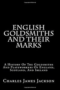 English Goldsmiths and Their Marks: A History of the Goldsmiths and Plateworkers of England, Scotland, and Ireland (Paperback)