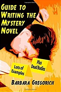 Guide to Writing the Mystery Novel: Lots of Examples, Plus Dead Bodies (Paperback)