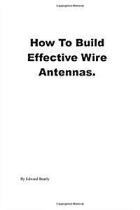 How to Build Effective Wire Antennas (Paperback)