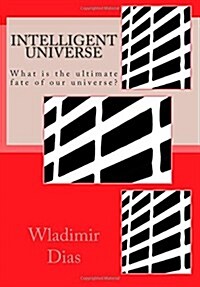 Intelligent Universe: What Is the Ultimate Fate of Our Universe? (Paperback)