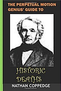 Perpetual Motion Genius Guide to Historical Deaths: Quasi-Comical Expertise on What It Means to Live and Die at Various Points (and Shapes) in Histor (Paperback)